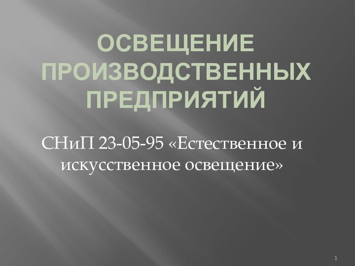 Освещение ПРОИЗВОДСТВЕННЫХ ПРЕДПРИЯТИЙСНиП 23-05-95 «Естественное и искусственное освещение»