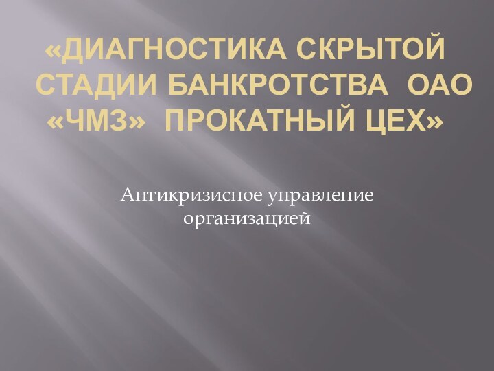 «Диагностика скрытой стадии банкротства ОАО «ЧМЗ» прокатный цех» Антикризисное управление организацией