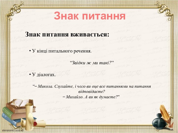 Знак питанняЗнак питання вживається: У кінці питального речення.“Звідки ж ми такі?” У