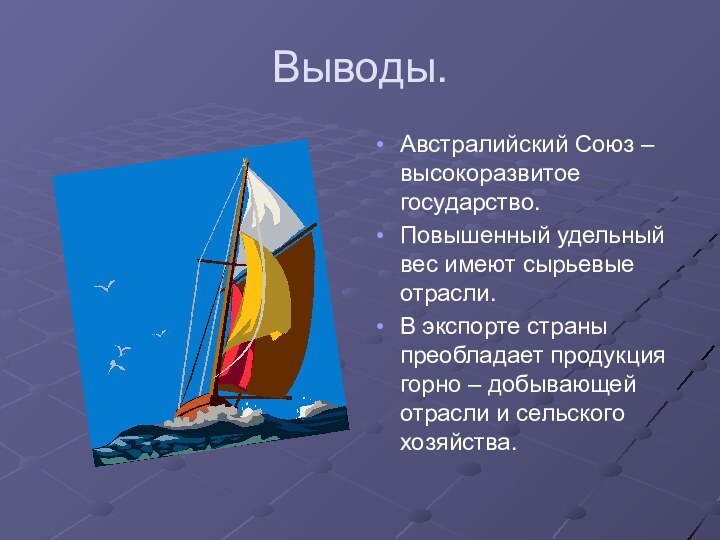 Выводы.Австралийский Союз – высокоразвитое государство.Повышенный удельный вес имеют сырьевые отрасли.В экспорте страны