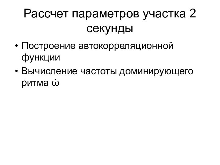 Рассчет параметров участка 2 секундыПостроение автокорреляционной функцииВычисление частоты доминирующего ритма ώ