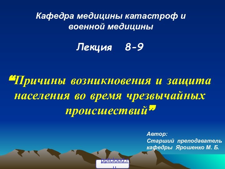 Кафедра медицины катастроф и военной медицины Лекция  8-9“Причины возникновения и защита