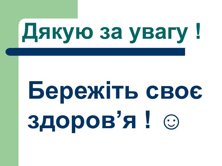 Дякую за увагу !Бережіть своє здоров’я ! 