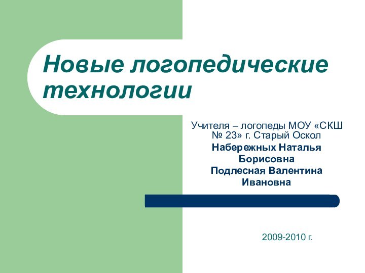 Новые логопедические технологииУчителя – логопеды МОУ «СКШ № 23» г. Старый ОсколНабережных