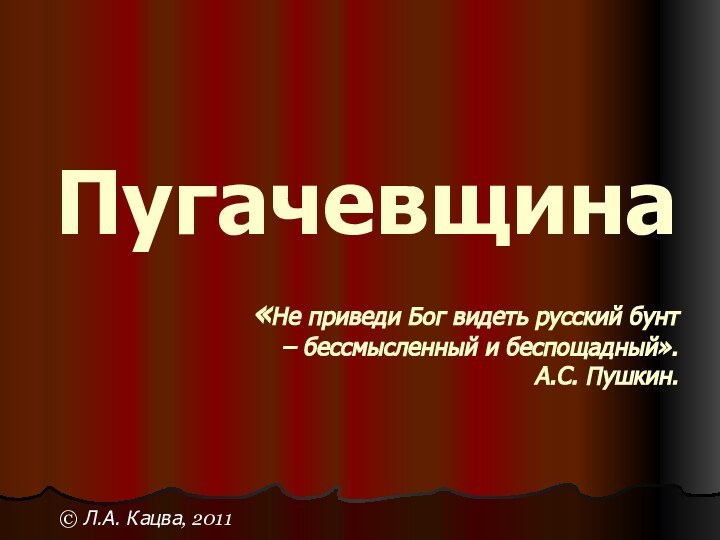 Пугачевщина  «Не приведи Бог видеть русский бунт – бессмысленный и