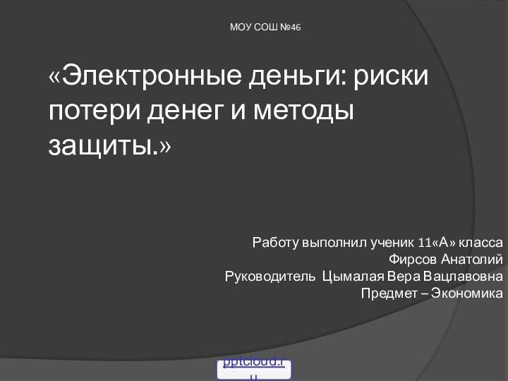 «Электронные деньги: риски потери денег и методы защиты.» МОУ СОШ №46Работу выполнил