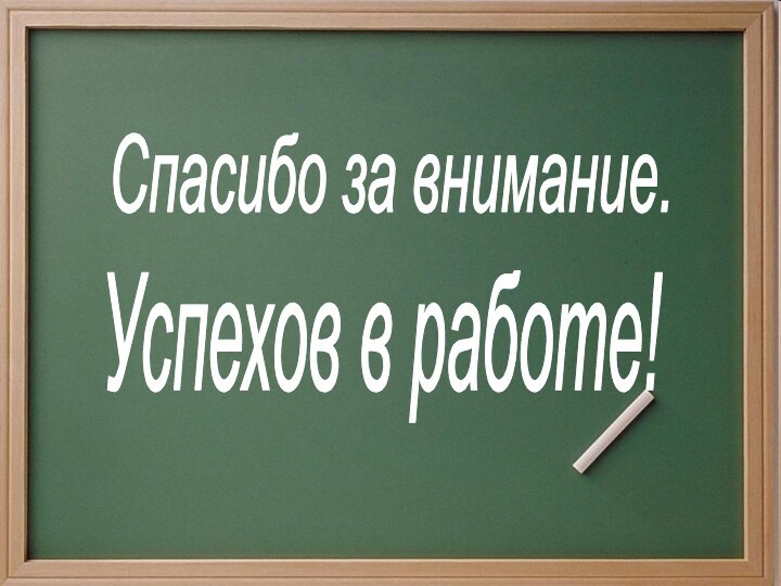 Спасибо за внимание. Успехов в работе!