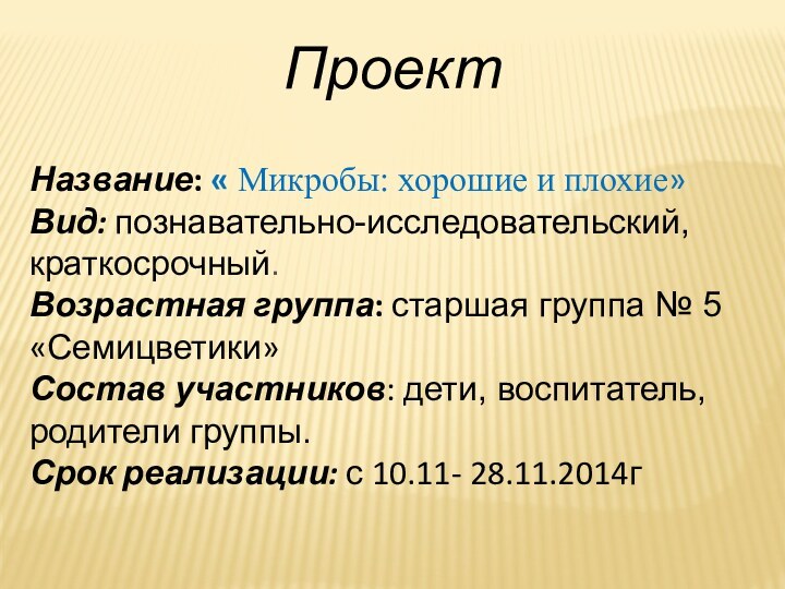 ПроектНазвание: « Микробы: хорошие и плохие»Вид: познавательно-исследовательский, краткосрочный.Возрастная группа: старшая группа