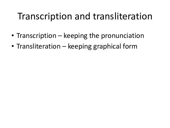 Transcription and transliterationTranscription – keeping the pronunciationTransliteration – keeping graphical form