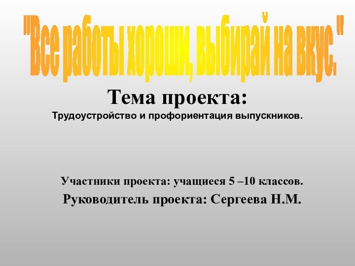 Тема проекта: Трудоустройство и профориентация выпускников.  Участники проекта: учащиеся 5 –10 классов.Руководитель