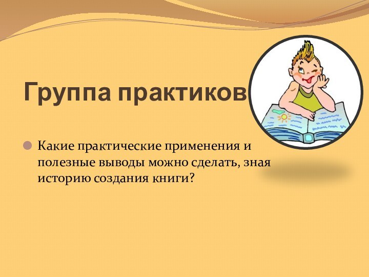 Группа практиковКакие практические применения и полезные выводы можно сделать, зная историю создания книги?