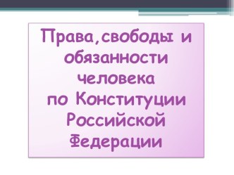 Права,свободы и обязанности человека по Конституции Российской Федерации 