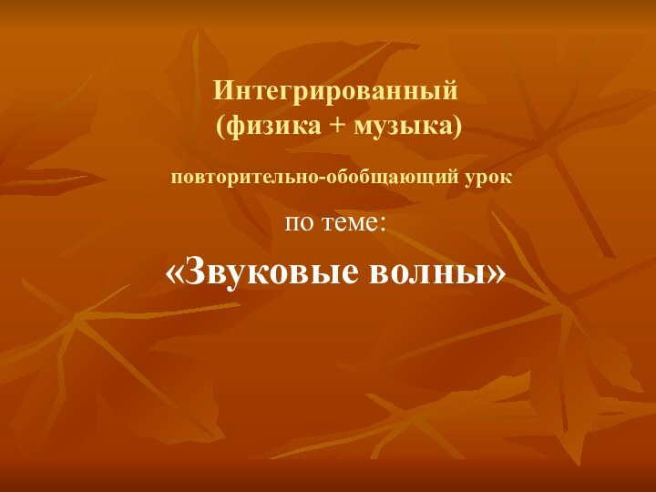 Интегрированный  (физика + музыка)  повторительно-обобщающий урок  по теме:«Звуковые волны»