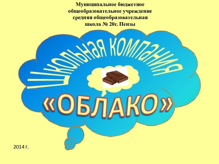 Школьная компания  «ОБЛАКО»Особое Безопасное Лакомство АктуальноКаждомуОбучающемусяМуниципальное бюджетное общеобразовательное учреждениесредняя общеобразовательная школа № 20г. Пензы2014 г.