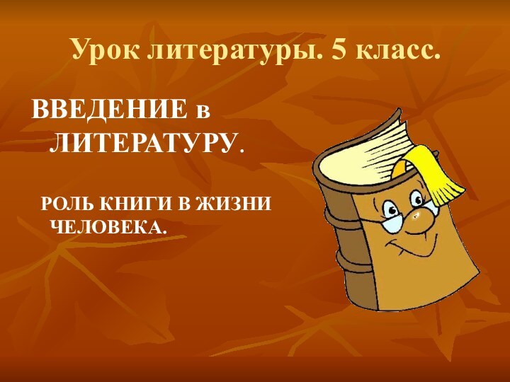 Урок литературы. 5 класс.ВВЕДЕНИЕ в ЛИТЕРАТУРУ. РОЛЬ КНИГИ В ЖИЗНИ ЧЕЛОВЕКА.