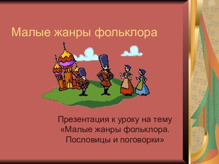 Малые жанры фольклораПрезентация к уроку на тему «Малые жанры фольклора. Пословицы и поговорки»