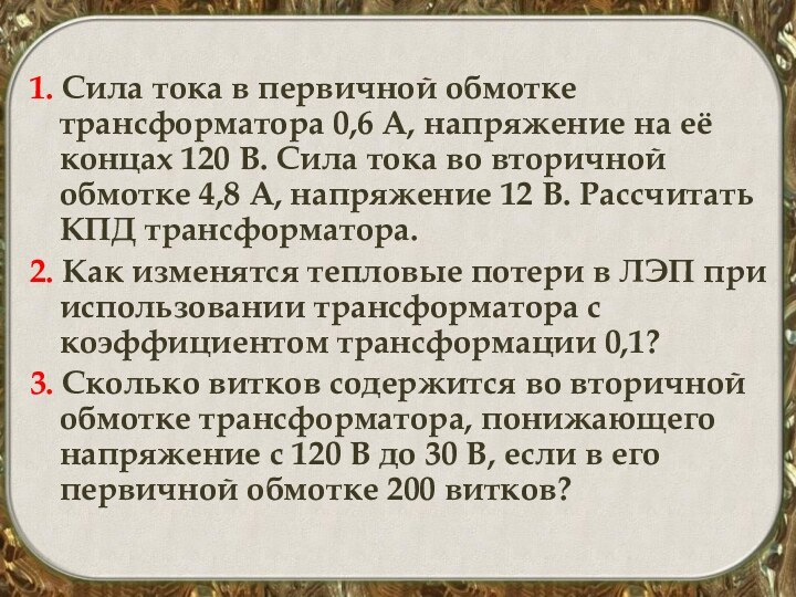 1. Сила тока в первичной обмотке трансформатора 0,6 А, напряжение на её