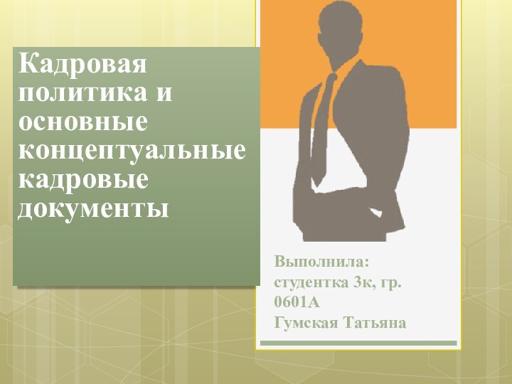 Выполнила: студентка 3к, гр. 0601А Гумская ТатьянаКадровая политика и основные концептуальные кадровые документы 