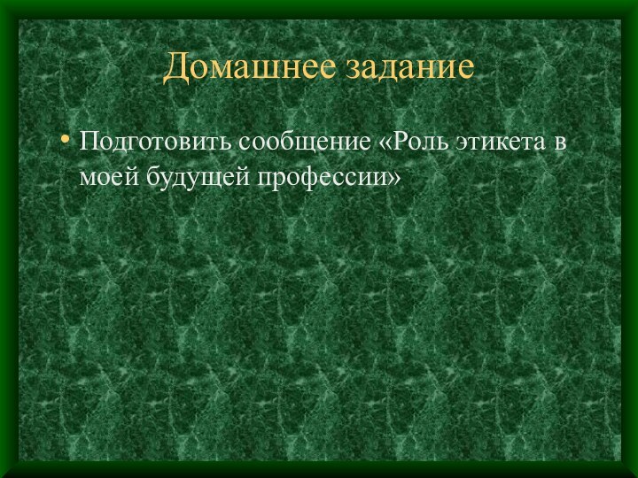 Домашнее заданиеПодготовить сообщение «Роль этикета в моей будущей профессии»