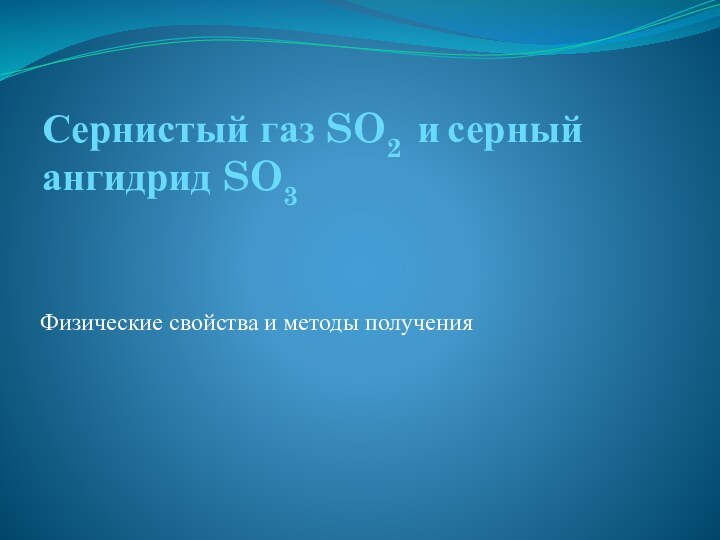 Сернистый газ SO2 и серный ангидрид SO3Физические свойства и методы получения