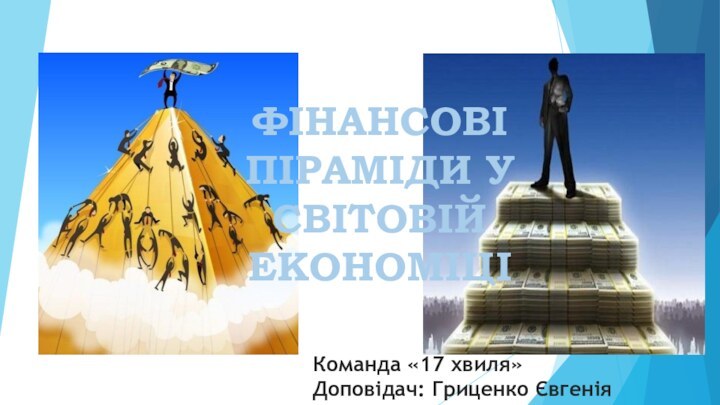 ФІНАНСОВІ ПІРАМІДИ У СВІТОВІЙ ЕКОНОМІЦІКоманда «17 хвиля»Доповідач: Гриценко Євгенія