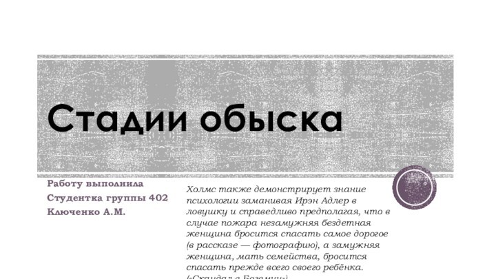 Стадии обыскаРаботу выполнилаСтудентка группы 402Ключенко А.М.Холмс также демонстрирует знание психологии заманивая Ирэн