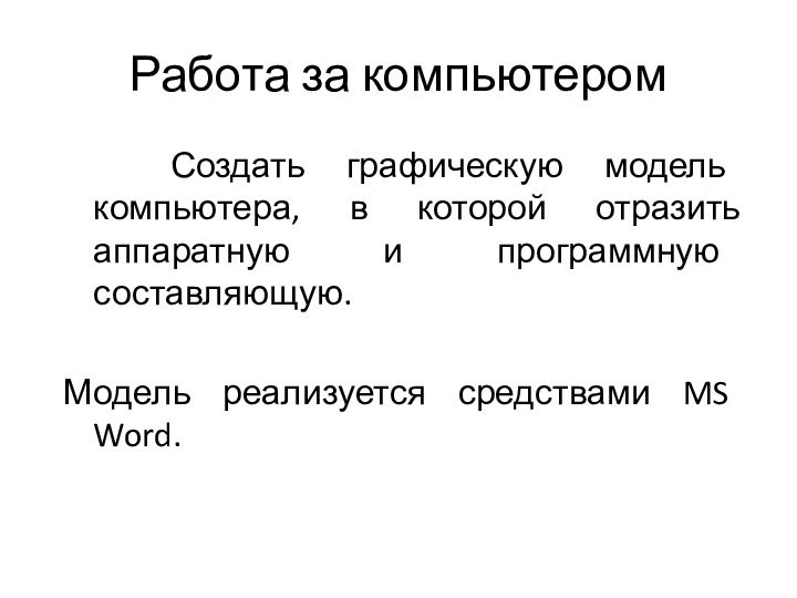 Работа за компьютером  Создать графическую модель компьютера, в которой отразить аппаратную