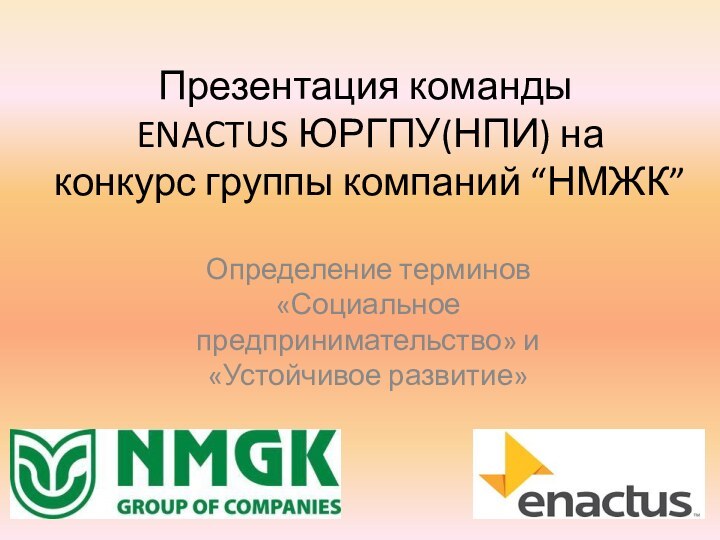 Презентация команды  ENACTUS ЮРГПУ(НПИ) на  конкурс группы компаний “НМЖК” Определение