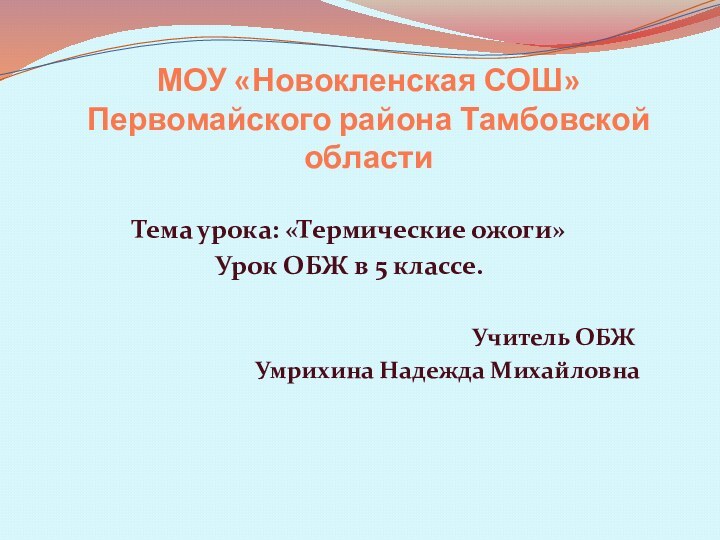 МОУ «Новокленская СОШ» Первомайского района Тамбовской областиТема урока: «Термические ожоги»Урок ОБЖ в