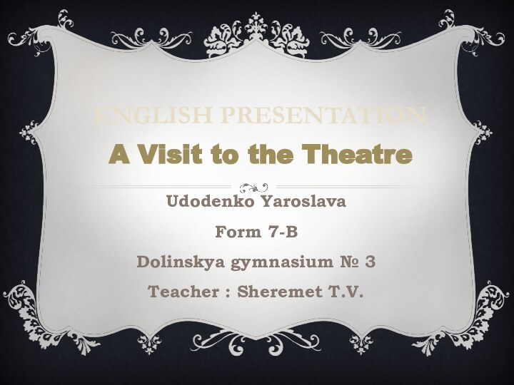 Udodenko YaroslavaForm 7-BDolinskya gymnasium № 3Teacher : Sheremet T.V.English presentation  A