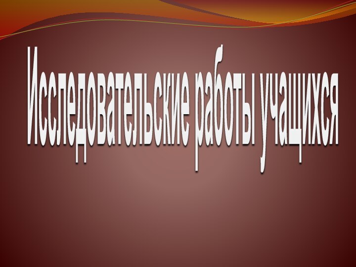 Исследовательские работы учащихся