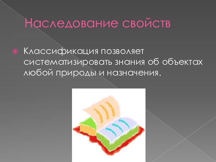 Наследование свойствКлассификация позволяет систематизировать знания об объектах любой природы и назначения.