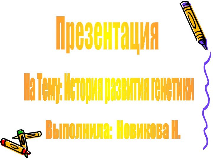 На Тему: История развития генетикиПрезентацияВыполнила: Новикова Н.