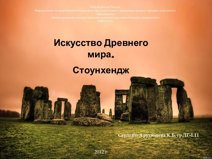 Искусство Древнего мира.СтоунхенджСтудент: Арутюнова К.Б. гр.ДГ-1.11Минобрнауки РоссииФедеральное государственное бюджетное образовательное учреждение высшего