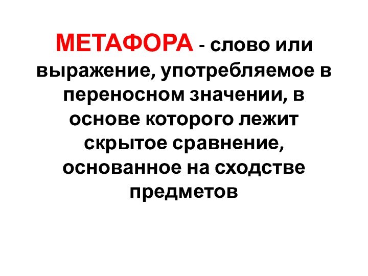 МЕТАФОРА - слово или выражение, употребляемое в переносном значении, в основе которого