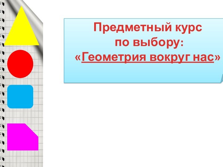 Предметный курс по выбору:«Геометрия вокруг нас»