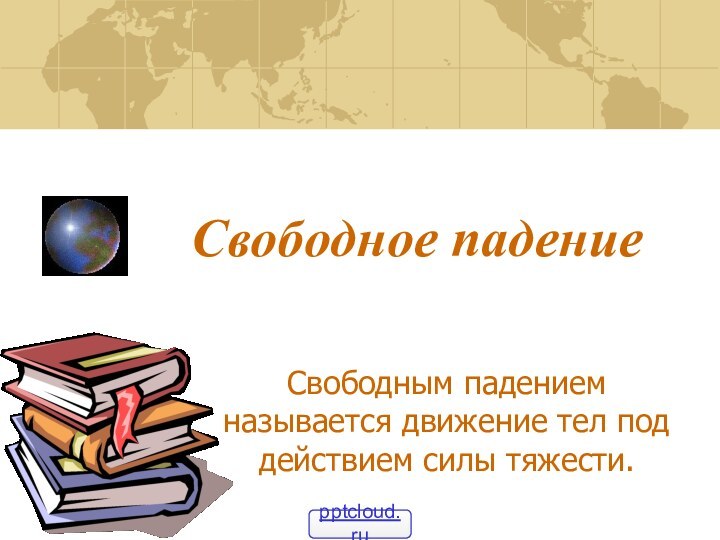 Свободное падениеСвободным падением называется движение тел под действием силы тяжести.