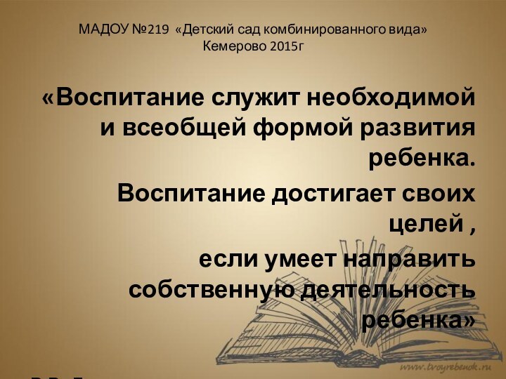 МАДОУ №219 «Детский сад комбинированного вида» Кемерово 2015г«Воспитание служит необходимой и всеобщей