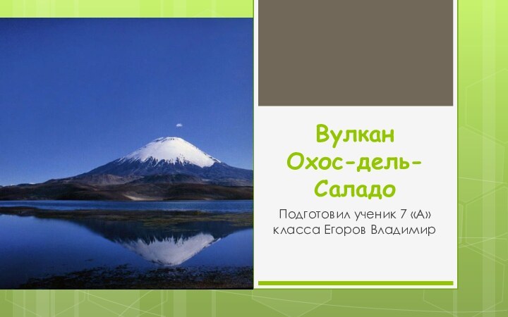 Вулкан Охос-дель-СаладоПодготовил ученик 7 «А» класса Егоров Владимир