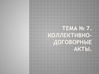 Тема № 7. Коллективно-договорные акты.