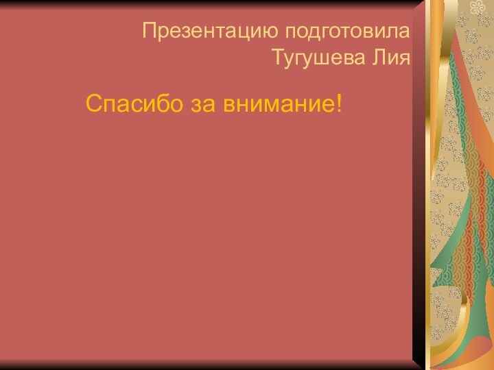 Презентацию подготовила  Тугушева ЛияСпасибо за внимание!