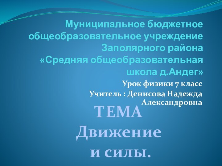 Муниципальное бюджетное общеобразовательное учреждение Заполярного района «Средняя общеобразовательная школа д.Андег» Урок физики