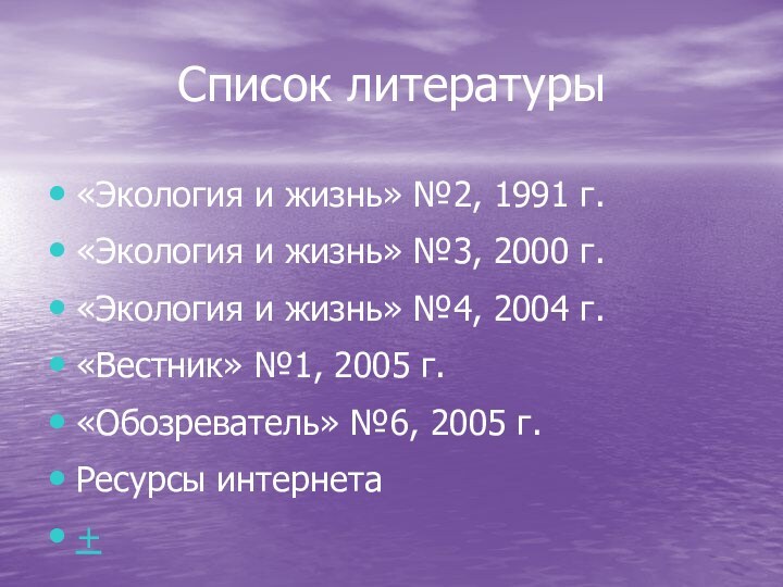 Список литературы«Экология и жизнь» №2, 1991 г.«Экология и жизнь» №3, 2000 г.«Экология