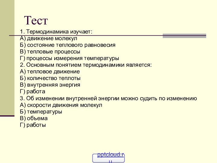 Тест 1. Термодинамика изучает:А) движение молекулБ) состояние теплового равновесияВ) тепловые процессыГ) процессы