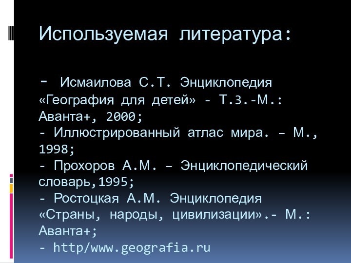 Используемая литература:  - Исмаилова С.Т. Энциклопедия «География для детей» - Т.3.-М.: