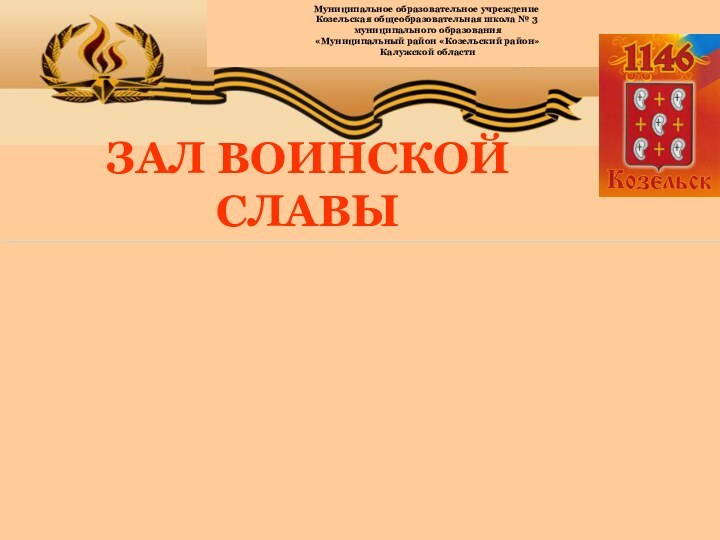 ЗАЛ ВОИНСКОЙ СЛАВЫМуниципальное образовательное учреждение Козельская общеобразовательная школа № 3 муниципального образования