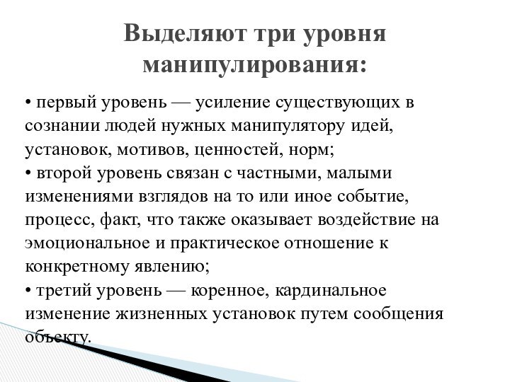 • первый уровень — усиление существующих всознании людей нужных манипулятору идей,установок, мотивов,