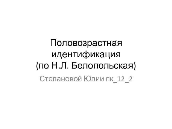 Половозрастная идентификация  (по Н.Л. Белопольская)Степановой Юлии пк_12_2