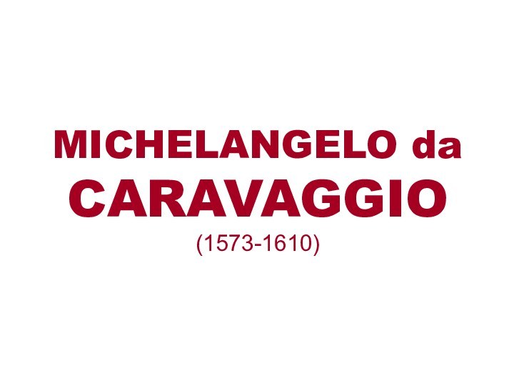 MICHELANGELO da CARAVAGGIO  (1573-1610)