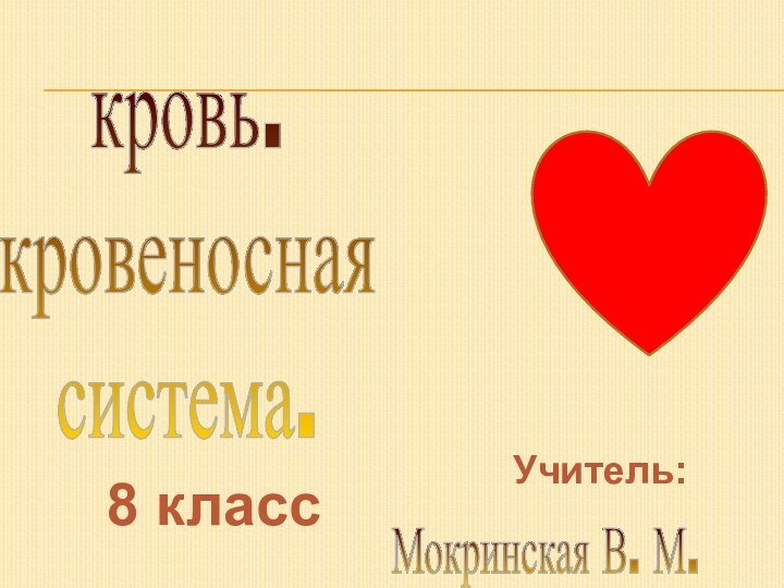 тема урока:кровь.кровеноснаясистема.Мокринская В. М.8 классУчитель: